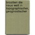 Brasilien Die Neue Welt in Topographischer, Geognostischer