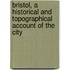 Bristol, A Historical And Topographical Account Of The City