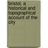 Bristol, A Historical And Topographical Account Of The City door George Harvey