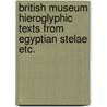 British Museum Hieroglyphic Texts From Egyptian Stelae Etc. by T.G.H. James