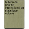Bulletin de L'Institut International de Statistique, Volume door Institute International S