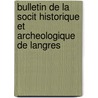 Bulletin de La Socit Historique Et Archeologique de Langres door D. Soci T. Histori