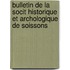 Bulletin de La Socit Historique Et Archologique de Soissons