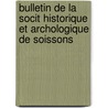 Bulletin de La Socit Historique Et Archologique de Soissons by D. Soci T. Histori