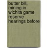 Butter Bill, Mining in Wichita Game Reserve Hearings Before door United States.