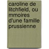 Caroline de Litchfield, Ou Mmoires D'Une Famille Prussienne door Isabelle De Montolieu