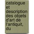 Catalogue Et Description Des Objets D'Art de L'Antiquit, Du