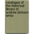 Catalogue of the Historical Library of Andrew Dickson White
