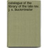 Catalogue of the Library of the Late Rev. J. S. Buckminster