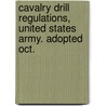Cavalry Drill Regulations, United States Army. Adopted Oct. by United States.