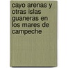 Cayo Arenas y Otras Islas Guaneras En Los Mares de Campeche door Exteri Mexico. Secreta