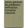 Censo General de Poblacion, Edificacion, Comercio Industria door Buenos Aires