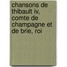 Chansons De Thibault Iv, Comte De Champagne Et De Brie, Roi door Thibaud I