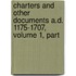 Charters and Other Documents A.D. 1175-1707, Volume 1, Part