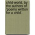 Child-World, by the Authors of 'Poems Written for a Child'.