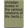 Christian Duties in the Various Relations of Life (Lects.). door Thomas Lewis