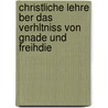 Christliche Lehre Ber Das Verhltniss Von Gnade Und Freihdie by Friedrich Wörter