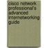 Cisco Network Professional's Advanced Internetworking Guide