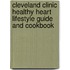 Cleveland Clinic Healthy Heart Lifestyle Guide and Cookbook