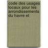 Code Des Usages Locaux Pour Les Arrondissements Du Havre Et door Anatole France