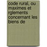 Code Rural, Ou Maximes Et Rglements Concernant Les Biens de door Antoine Gaspard Boucher D'Argis