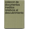 Coleccin de Documentos Ineditos Relativos Al Descubrimiento door Real Academia De La Historia