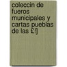 Coleccin de Fueros Municipales y Cartas Pueblas de Las £!] door Toms Muoz y. Romero