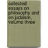Collected Essays On Philosophy And On Judaism, Volume Three