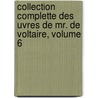 Collection Complette Des Uvres de Mr. de Voltaire, Volume 6 by Francois Voltaire