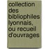 Collection Des Bibliophiles Lyonnais, Ou Recueil D'Ouvrages