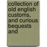 Collection of Old English Customs, and Curious Bequests and by Commissioners F