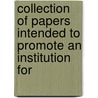 Collection of Papers Intended to Promote an Institution for door Onbekend
