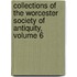 Collections of the Worcester Society of Antiquity, Volume 6