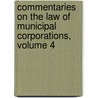 Commentaries on the Law of Municipal Corporations, Volume 4 door John Forrest Dillon