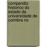 Compendio Historico Do Estado Da Universidade de Coimbra No by Universidade Coimbra