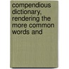Compendious Dictionary, Rendering the More Common Words and door John Henry Brady