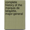 Complete History of the Marquis de Lafayette, Major-General by Unknown