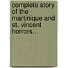 Complete Story Of The Martinique And St. Vincent Horrors... door William A. Garesche