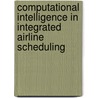 Computational Intelligence In Integrated Airline Scheduling by Tobias Grosche