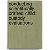 Conducting Scientifically Crafted Child Custody Evaluations by Jonathan W. Gould
