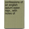 Confessions of an English Opium-Eater. Repr., with Notes of door Thomas De Quincy