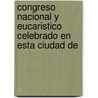 Congreso Nacional y Eucaristico Celebrado En Esta Ciudad de door Anonymous Anonymous