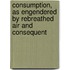 Consumption, as Engendered by Rebreathed Air and Consequent