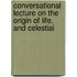 Conversational Lecture on the Origin of Life, and Celestial