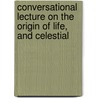Conversational Lecture on the Origin of Life, and Celestial by O.S. St. John