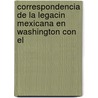 Correspondencia de La Legacin Mexicana En Washington Con El door State United States.