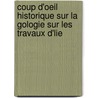 Coup D'Oeil Historique Sur La Gologie Sur Les Travaux D'Lie door Charles Sainte-Claire Deville