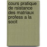 Cours Pratique de Rsistance Des Matriaux Profess a la Socit by Unknown