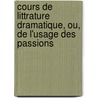 Cours de Littrature Dramatique, Ou, de L'Usage Des Passions by Saint-Marc Girardin
