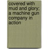 Covered With Mud And Glory; A Machine Gun Company In Action door Georges Lafond